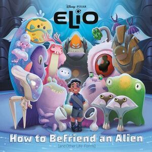 How to Befriend an Alien (Disney/Pixar Elio) -- Random House Disney